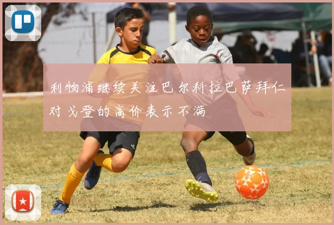 利物浦继续关注巴尔科拉巴萨拜仁对戈登的高价表示不满