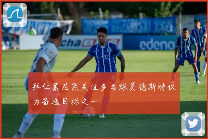 拜仁慕尼黑关注多名球员德斯特仅为备选目标之一