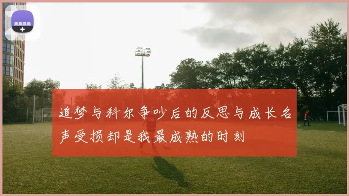 追梦与科尔争吵后的反思与成长名声受损却是我最成熟的时刻