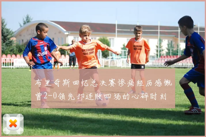 布里奇斯回忆总决赛惨痛经历感慨曾2-0领先却连败四场的心碎时刻